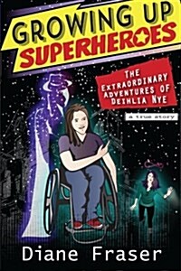 Growing Up Superheroes: The Extraordinary Adventures of Deihlia Nye (Paperback)