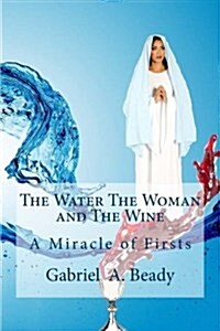The Water the Woman and the Wine: A Miracle of Firsts (Paperback)