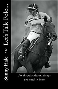 Lets Talk Polo...: For the Polo Player...Things You Need to Know. Written by the Most Famous and Well Respected Female Polo Player in the (Paperback)