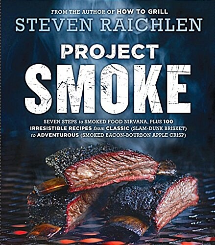Project Smoke: Seven Steps to Smoked Food Nirvana, Plus 100 Irresistible Recipes from Classic (Slam-Dunk Brisket) to Adventurous (Smo (Paperback)