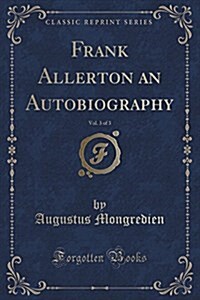 Frank Allerton an Autobiography, Vol. 3 of 3 (Classic Reprint) (Paperback)