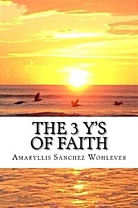The 3 Ys of Faith: Keys to a Fruitful Walk with God (Paperback)