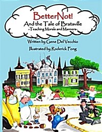 Betternot! and the Tale of Bratsville: Teaching Morals and Manners (Hardcover)