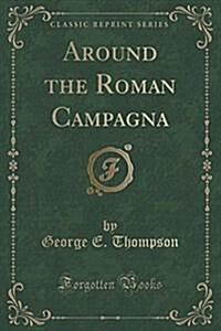 Around the Roman Campagna (Classic Reprint) (Paperback)