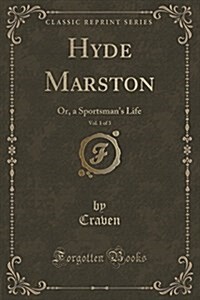 Hyde Marston, Vol. 1 of 3: Or, a Sportsmans Life (Classic Reprint) (Paperback)