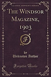 The Windsor Magazine, Vol. 17: December 1902 to May 1903 (Classic Reprint) (Paperback)