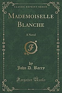 Mademoiselle Blanche: A Novel (Classic Reprint) (Paperback)