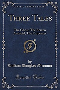 Three Tales: The Ghost; The Brazen Android; The Carpenter (Classic Reprint) (Paperback)