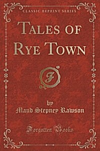 Tales of Rye Town (Classic Reprint) (Paperback)