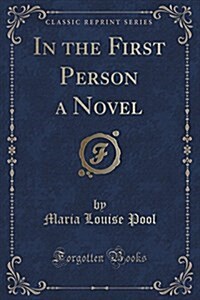 In the First Person a Novel (Classic Reprint) (Paperback)