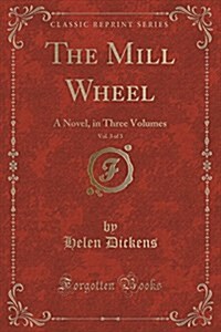 The Mill Wheel, Vol. 3 of 3: A Novel, in Three Volumes (Classic Reprint) (Paperback)