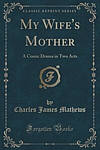My Wifes Mother: A Comic Drama in Two Acts (Classic Reprint) (Paperback)
