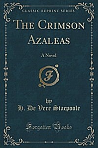 The Crimson Azaleas: A Novel (Classic Reprint) (Paperback)