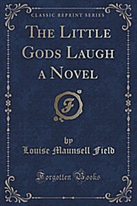 The Little Gods Laugh a Novel (Classic Reprint) (Paperback)