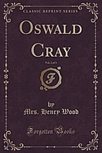 Oswald Cray, Vol. 2 of 3 (Classic Reprint) (Paperback)