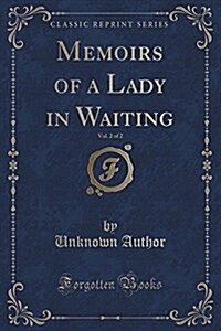 Memoirs of a Lady in Waiting, Vol. 2 of 2 (Classic Reprint) (Paperback)
