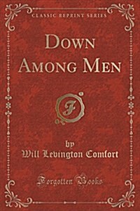 Down Among Men (Classic Reprint) (Paperback)