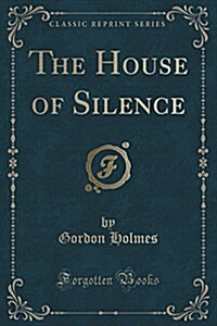 The House of Silence (Classic Reprint) (Paperback)