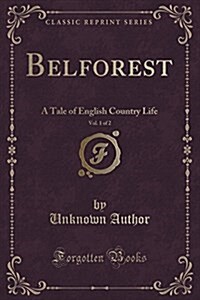 Belforest, Vol. 1 of 2: A Tale of English Country Life (Classic Reprint) (Paperback)