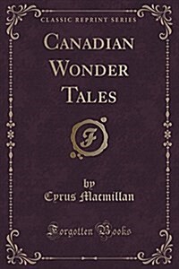 Canadian Wonder Tales (Classic Reprint) (Paperback)