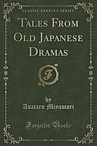 Tales from Old Japanese Dramas (Classic Reprint) (Paperback)