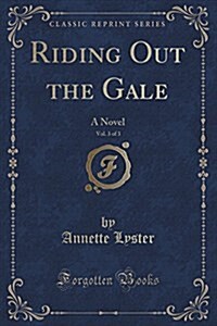 Riding Out the Gale, Vol. 3 of 3: A Novel (Classic Reprint) (Paperback)