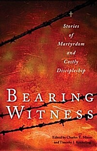Bearing Witness: Stories of Martyrdom and Costly Discipleship (Paperback)