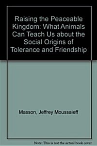 Raising the Peaceable Kingdom Lib/E: What Animals Can Teach Us about the Social Origins of Tolerance and Friendship (Audio CD)