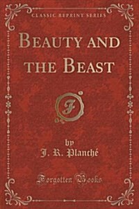 Beauty and the Beast: A Fairy Extravaganza, in Two Acts (Classic Reprint) (Paperback)