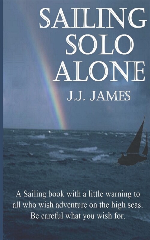 Sailing Solo Alone: A Yachting Novel Written as a Warning to All Those Who Would Be Foolish Enough Not to Give the Sea the Respect She Des (Paperback)
