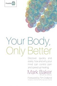 Your Body, Only Better : Discover, Quickly and Easily, How and Why Your Mind Can Control Pain and Speed Up Healing (Paperback)