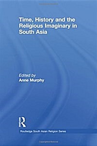 Time, History and the Religious Imaginary in South Asia (Paperback)