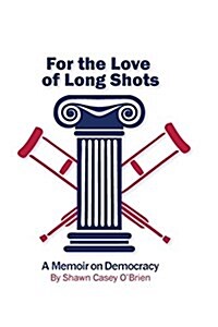 For the Love of Long Shots: A Memoir on Democracy (Paperback)