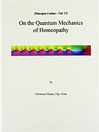 Principia Unitas - Volume VI - On the Quantum Mechanics of Homeopathy (Hardcover)
