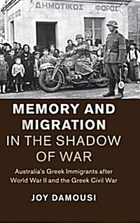 Memory and Migration in the Shadow of War : Australias Greek Immigrants after World War II and the Greek Civil War (Hardcover)