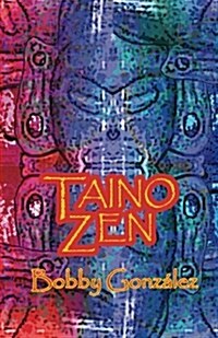 Taino Zen: Taino Poetry from the South Bronx Reservation (Paperback)