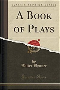 A Book of Plays (Classic Reprint) (Paperback)