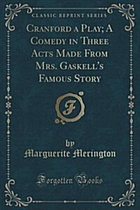 Cranford a Play; A Comedy in Three Acts Made from Mrs. Gaskells Famous Story (Classic Reprint) (Paperback)