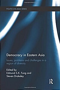 Democracy in Eastern Asia : Issues, Problems and Challenges in a Region of Diversity (Paperback)