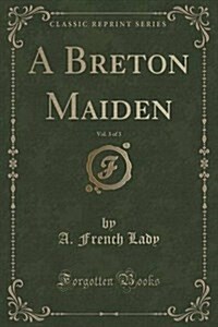 A Breton Maiden, Vol. 3 of 3 (Classic Reprint) (Paperback)