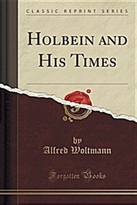 Holbein and His Times (Classic Reprint) (Paperback)