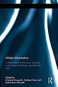 Urban Informatics : Collaboration at the Nexus of Policy, Technology and Design, People and Data (Hardcover)