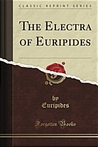 The Electra of Euripides (Classic Reprint) (Paperback)