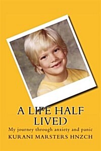 A Life Half Lived: My Journey Through Anxiety and Panic (Paperback)