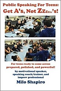 Public Speaking for Teens: Get AS, Not Zzzzzzs!: Being Prepared, Polished, and Powerful...at Any Age! (Paperback)