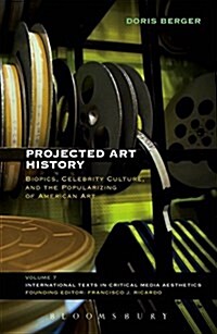 Projected Art History: Biopics, Celebrity Culture, and the Popularizing of American Art (Paperback)
