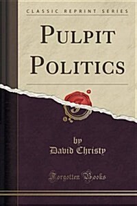 Pulpit Politics (Classic Reprint) (Paperback)