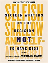 Selfish, Shallow, and Self-Absorbed: Sixteen Writers on the Decision Not to Have Kids (MP3 CD, MP3 - CD)