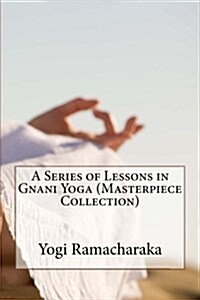 A Series of Lessons in Gnani Yoga (Masterpiece Collection): Great Classic (Paperback)