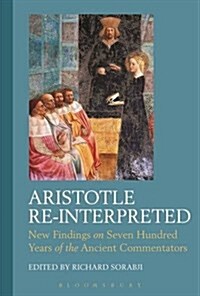 Aristotle Re-Interpreted : New Findings on Seven Hundred Years of the Ancient Commentators (Hardcover)